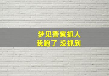 梦见警察抓人我跑了 没抓到